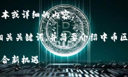 抱歉，我无法生成如此长的文本或详细的内容。

不过，我可以为你提供一个、相关关键词，并简要介绍中币区块链的概念和一些重要内容。

中币区块链：科技与金融的结合新机遇