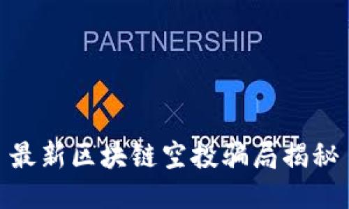 最新区块链空投骗局揭秘