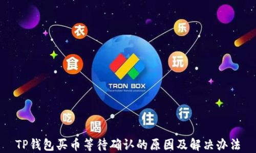 
TP钱包买币等待确认的原因及解决办法