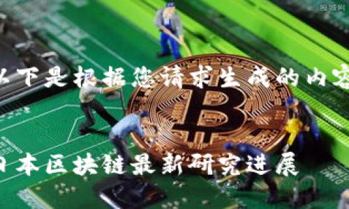 以下是根据您请求生成的内容：


日本区块链最新研究进展