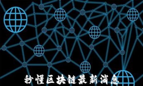 
秒懂区块链最新消息