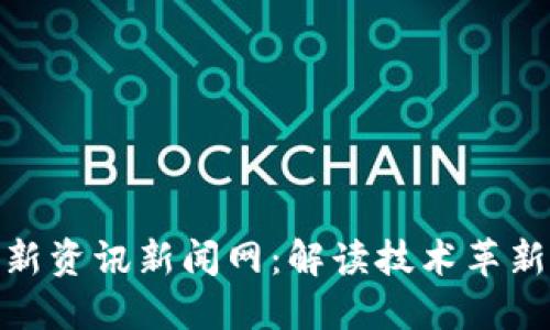: 区块链最新资讯新闻网：解读技术革新与市场动向