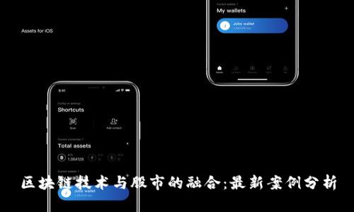 区块链技术与股市的融合：最新案例分析