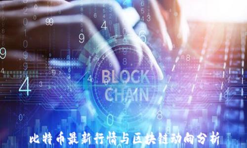 
比特币最新行情与区块链动向分析