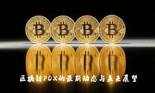 区块链PDX的最新动态与未来展望