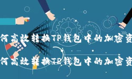 如何高效转换TP钱包中的加密资产

如何高效转换TP钱包中的加密资产