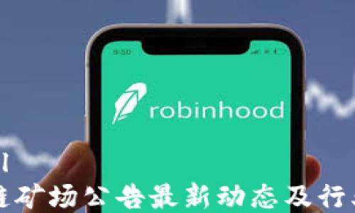 
```xml
区块链矿场公告最新动态及行业分析