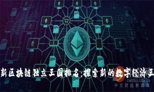 最新区块链独立王国排名：探索新的数字经济王国