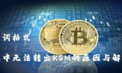 与关键词格式TP钱包中无法转出KSM的原因与解决方