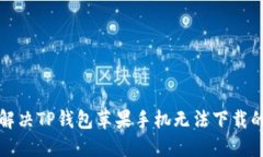 如何解决TP钱包苹果手机无法下载的问题