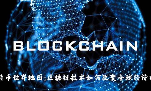 比特币世界地图：区块链技术如何改变全球经济格局