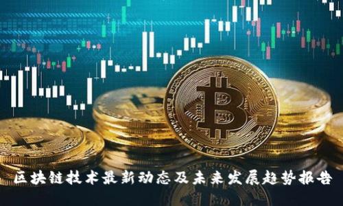 区块链技术最新动态及未来发展趋势报告