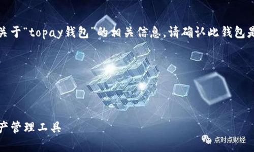 百度搜索结果中没有找到关于“topay钱包”的相关信息，请确认此钱包是否存在或提供更多信息。 

---

思考一个优质的

Topay钱包：便捷的数字资产管理工具