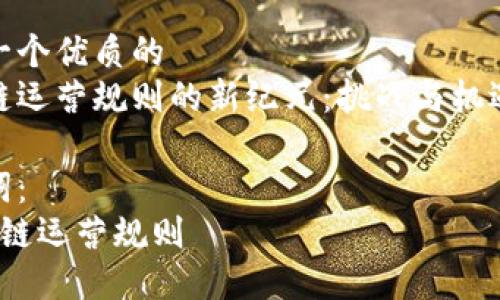 思考一个优质的
区块链运营规则的新纪元：挑战与机遇并存

关键词：
 区块链运营规则