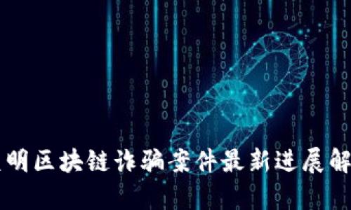 昆明区块链诈骗案件最新进展解析