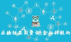 : 拉卡拉区块链最新资讯：金融科技的创新之路