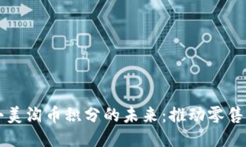 区块链小美淘币积分的未来：推动零售行业创新