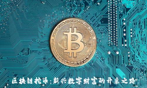   
区块链挖币：新兴数字财富的开采之路