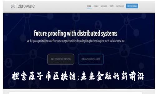 探索原子币区块链：未来金融的新前沿